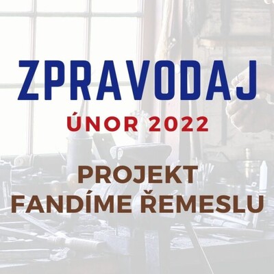 Zpravodaj: Fandíme řemeslu únor 2022